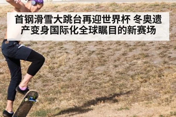 首钢滑雪大跳台再迎世界杯 冬奥遗产变身国际化全球瞩目的新赛场